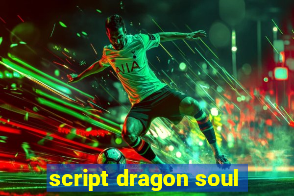 script dragon soul